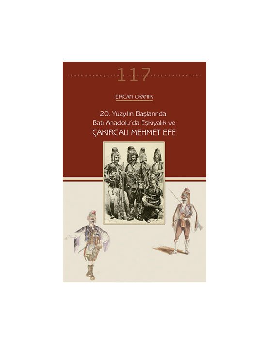 20. Yüzyılın Başlarında Batı Anadolu’da Eşkıyalık ve Çakırcalı Mehmet Efe