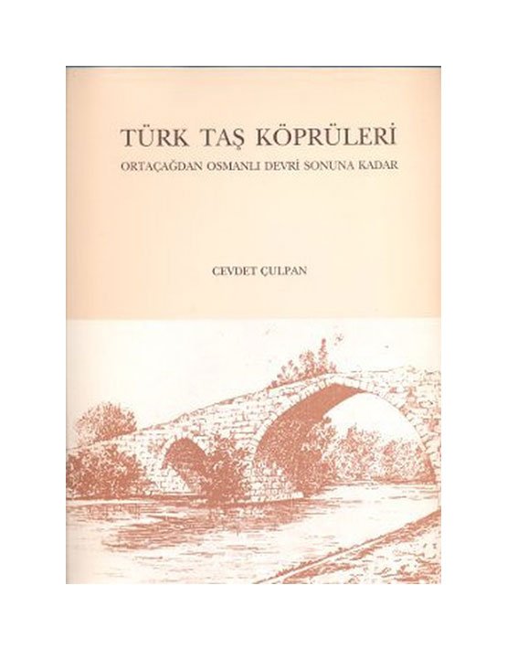 Türk Taş Köprüleri Ortaçağdan Osmanlı Devri Sonuna Kadar